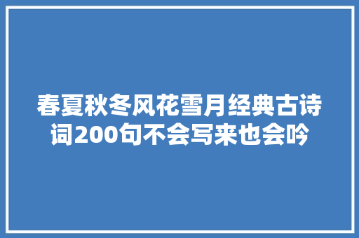春夏秋冬风花雪月经典古诗词200句不会写来也会吟