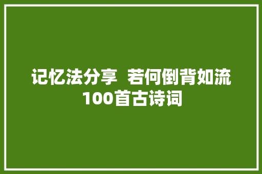 记忆法分享  若何倒背如流100首古诗词