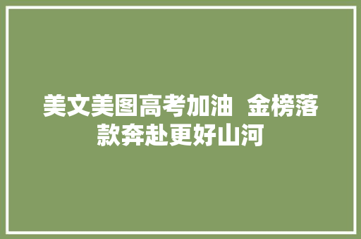 美文美图高考加油  金榜落款奔赴更好山河