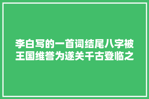 李白写的一首词结尾八字被王国维誉为遂关千古登临之口