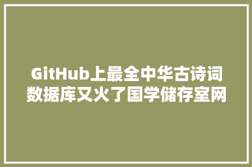 GitHub上最全中华古诗词数据库又火了国学储存室网友好评如潮