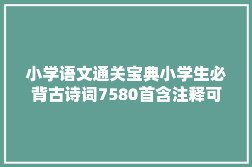 小学语文通关宝典小学生必背古诗词7580首含注释可打印