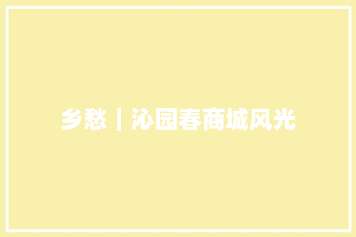 乡愁｜沁园春商城风光