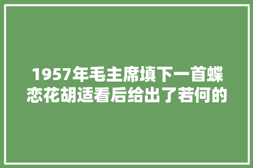 1957年毛主席填下一首蝶恋花胡适看后给出了若何的评价