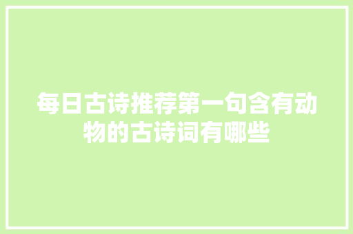 每日古诗推荐第一句含有动物的古诗词有哪些