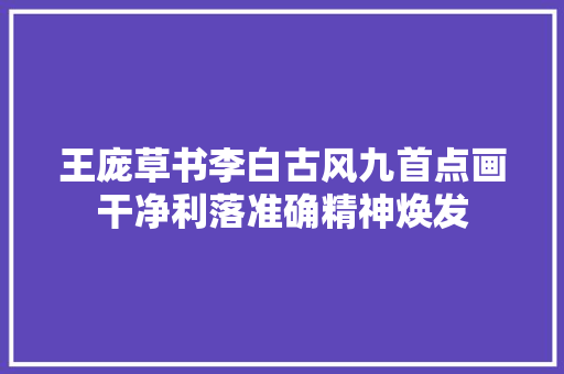 王庞草书李白古风九首点画干净利落准确精神焕发