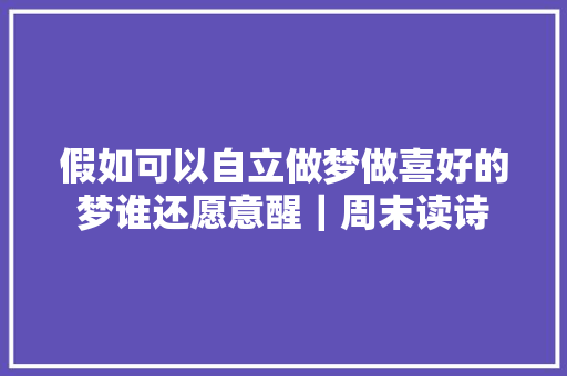 假如可以自立做梦做喜好的梦谁还愿意醒｜周末读诗