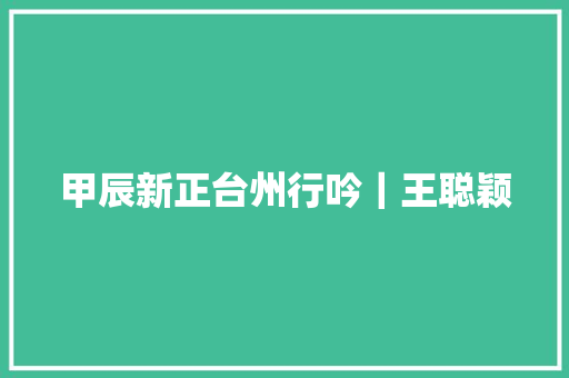 甲辰新正台州行吟｜王聪颖