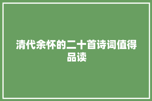 清代余怀的二十首诗词值得品读