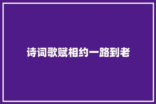 诗词歌赋相约一路到老