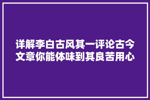详解李白古风其一评论古今文章你能体味到其良苦用心吗