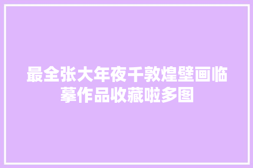 最全张大年夜千敦煌壁画临摹作品收藏啦多图