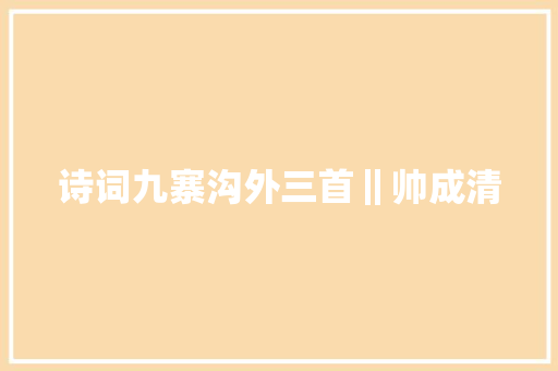 诗词九寨沟外三首‖帅成清