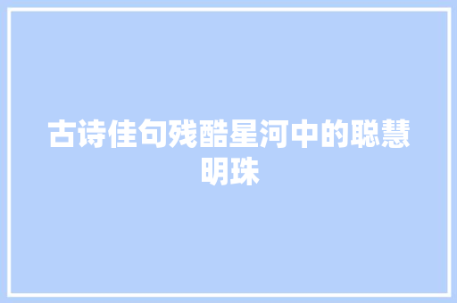 古诗佳句残酷星河中的聪慧明珠