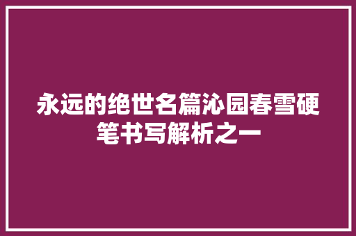 永远的绝世名篇沁园春雪硬笔书写解析之一