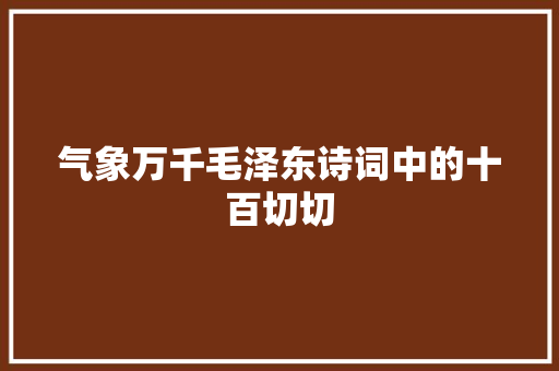 气象万千毛泽东诗词中的十百切切