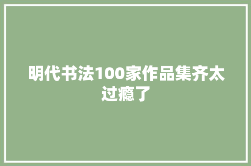 明代书法100家作品集齐太过瘾了