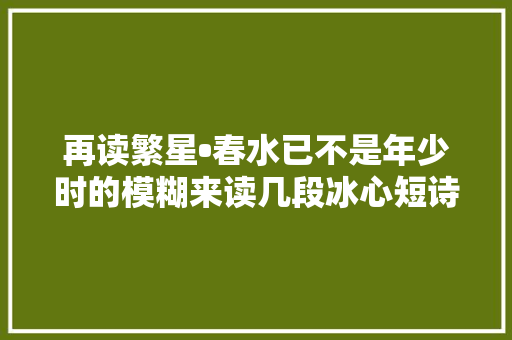 再读繁星•春水已不是年少时的模糊来读几段冰心短诗