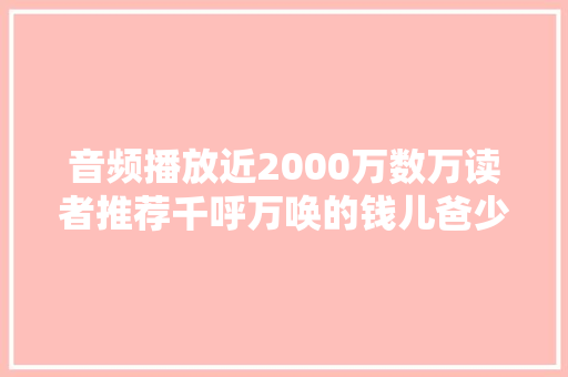 音频播放近2000万数万读者推荐千呼万唤的钱儿爸少年读三国来了