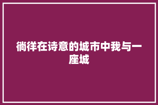 徜徉在诗意的城市中我与一座城