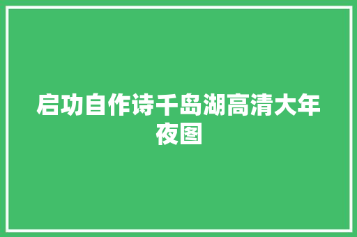 启功自作诗千岛湖高清大年夜图