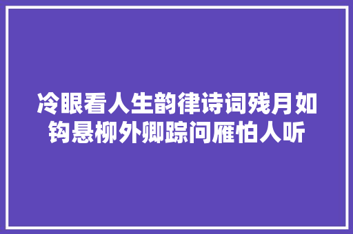 冷眼看人生韵律诗词残月如钩悬柳外卿踪问雁怕人听