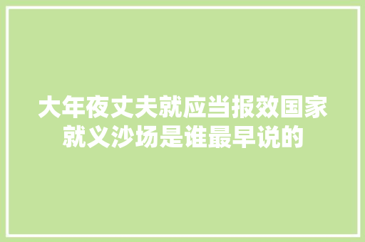 大年夜丈夫就应当报效国家就义沙场是谁最早说的