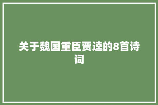 关于魏国重臣贾逵的8首诗词