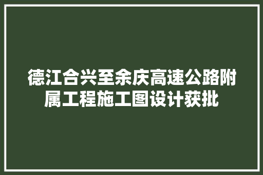 德江合兴至余庆高速公路附属工程施工图设计获批