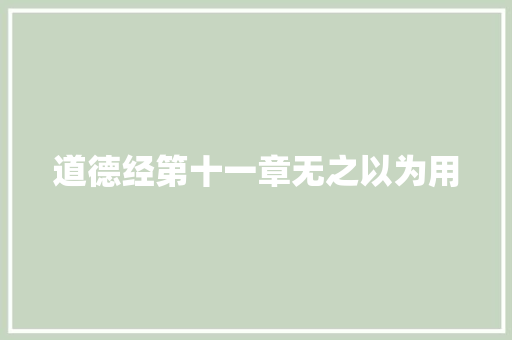 道德经第十一章无之以为用