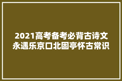 2021高考备考必背古诗文永遇乐京口北固亭怀古常识点