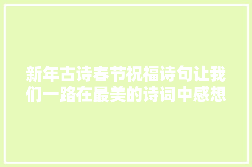 新年古诗春节祝福诗句让我们一路在最美的诗词中感想沾染年味