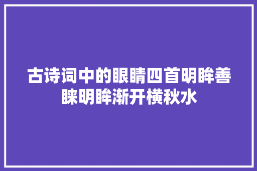 古诗词中的眼睛四首明眸善睐明眸渐开横秋水