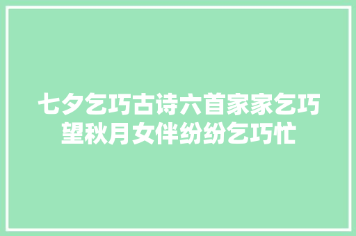 七夕乞巧古诗六首家家乞巧望秋月女伴纷纷乞巧忙