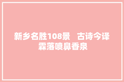 新乡名胜108景   古诗今译 霖落喷鼻香泉