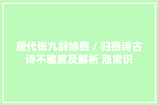 唐代张九龄咏燕 / 归燕诗古诗不雅赏及解析 涨常识