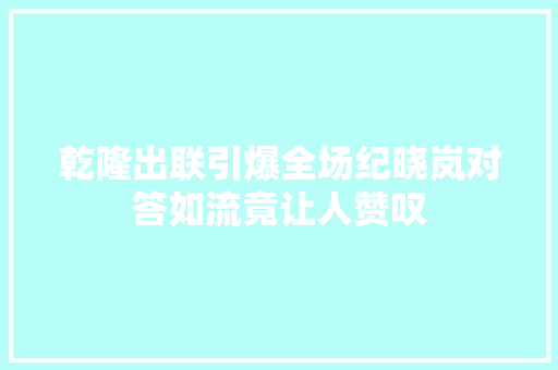 乾隆出联引爆全场纪晓岚对答如流竟让人赞叹