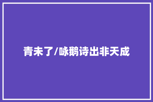 青未了/咏鹅诗出非天成