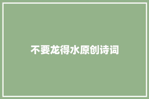 不要龙得水原创诗词