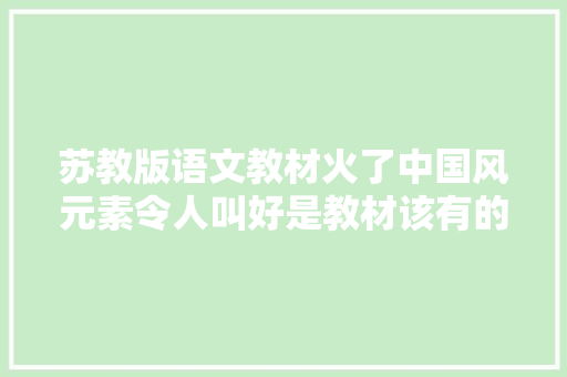 苏教版语文教材火了中国风元素令人叫好是教材该有的样子