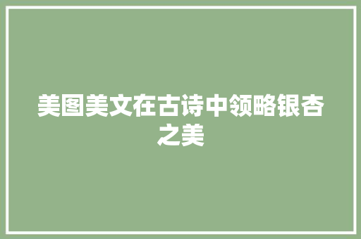 美图美文在古诗中领略银杏之美