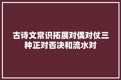 古诗文常识拓展对偶对仗三种正对否决和流水对