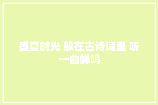 盛夏时光 躲在古诗词里 听一曲蝉鸣