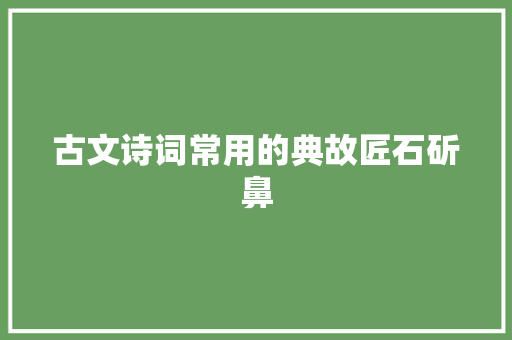 古文诗词常用的典故匠石斫鼻