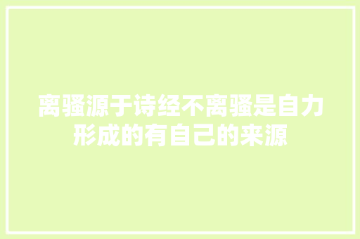离骚源于诗经不离骚是自力形成的有自己的来源