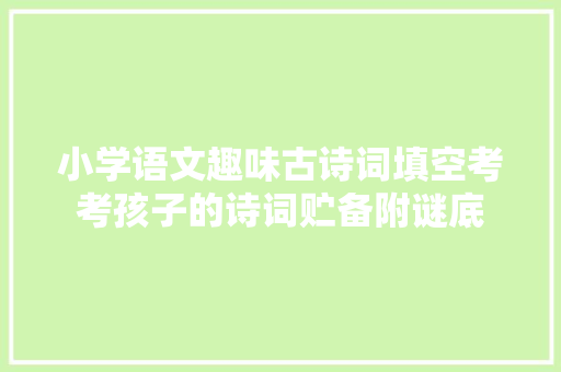 小学语文趣味古诗词填空考考孩子的诗词贮备附谜底
