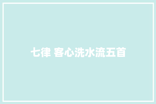 七律 客心洗水流五首