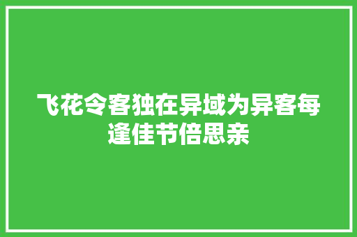 飞花令客独在异域为异客每逢佳节倍思亲