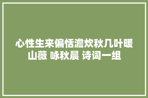 心性生来偏恬澹炊秋几叶暖山薇 咏秋晨 诗词一组