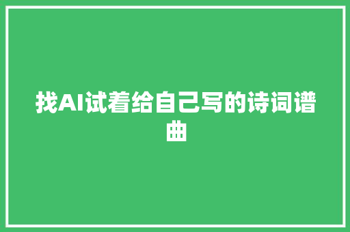 找AI试着给自己写的诗词谱曲